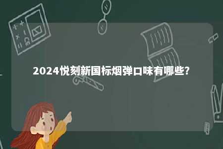 2024悦刻新国标烟弹口味有哪些？ 